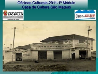 Oficinas Culturais-2011-1º Módulo Casa de Cultura São Mateus 