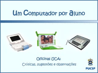 u m  c omputador por  a luno Oficinas UCA:  Críticas, sugestões e observações 