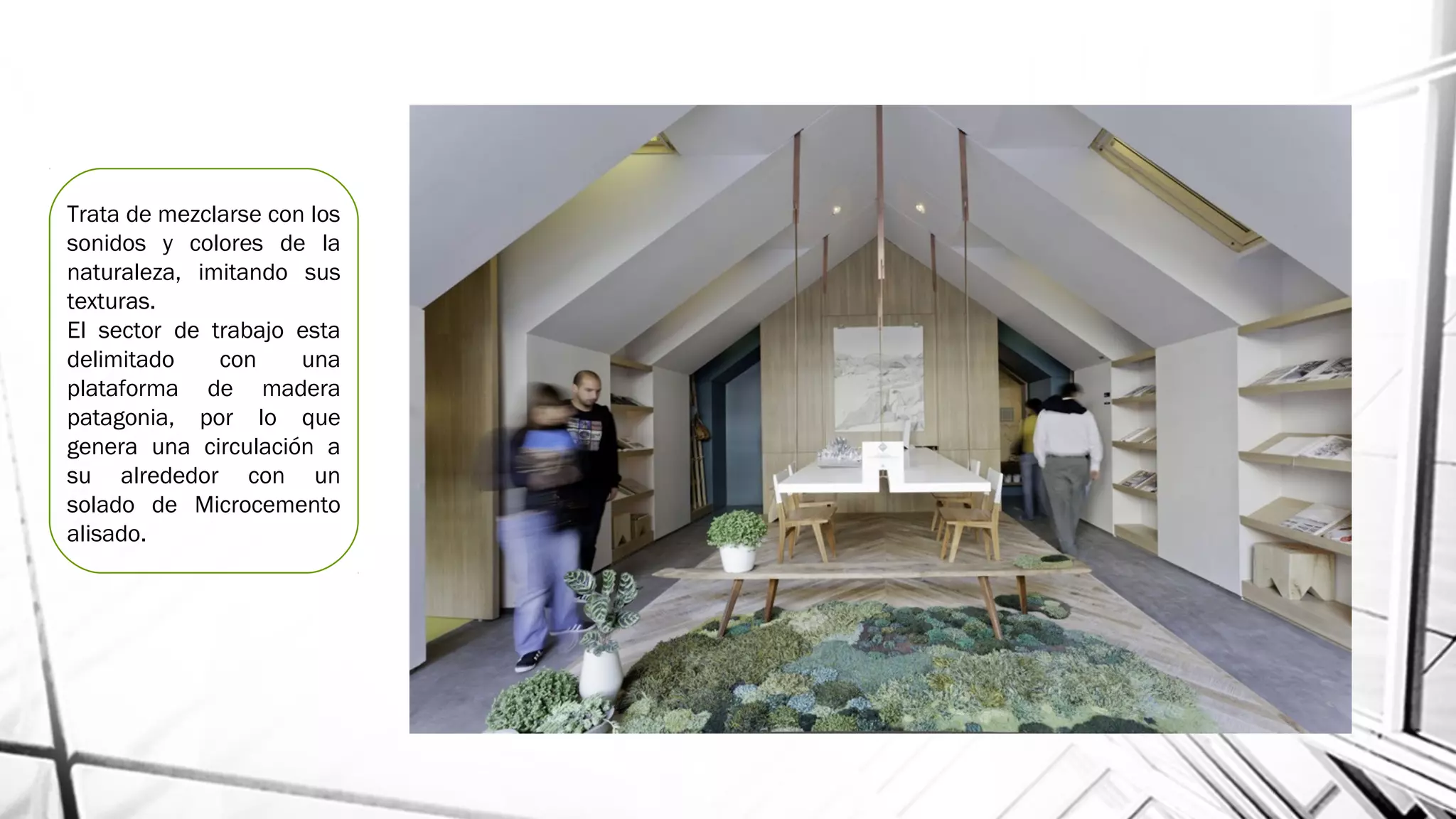 Trata de mezclarse con los
sonidos y colores de la
naturaleza, imitando sus
texturas.
El sector de trabajo esta
delimitado con una
plataforma de madera
patagonia, por lo que
genera una circulación a
su alrededor con un
solado de Microcemento
alisado.
 