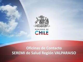 Oficinas de Contacto
SEREMI de Salud Región VALPARAISO
 