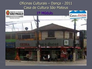 Oficinas Culturais – Dança - 2011 Casa de Cultura São Mateus 1º Módulo   