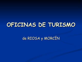 OFICINAS DE TURISMO de RIOSA y MORCÍN 