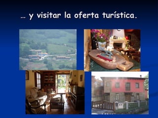 …  y visitar la oferta turística. 