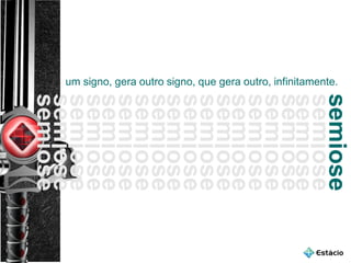semiose
semiose
semiose
semiose
semiose
semiose
semiose
semiose
semiose
semiose
semiose
semiose
semiose
semiose
semiose
semiose
semiose
semiose
semiose
um signo, gera outro signo, que gera outro, infinitamente.
 