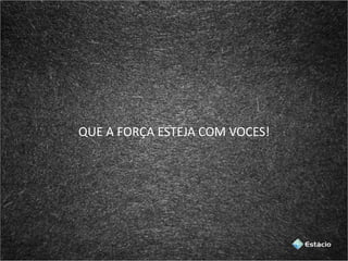 QUE A FORÇA ESTEJA COM VOCES!
 