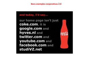 Bons exemplos corporativas 2.0
 