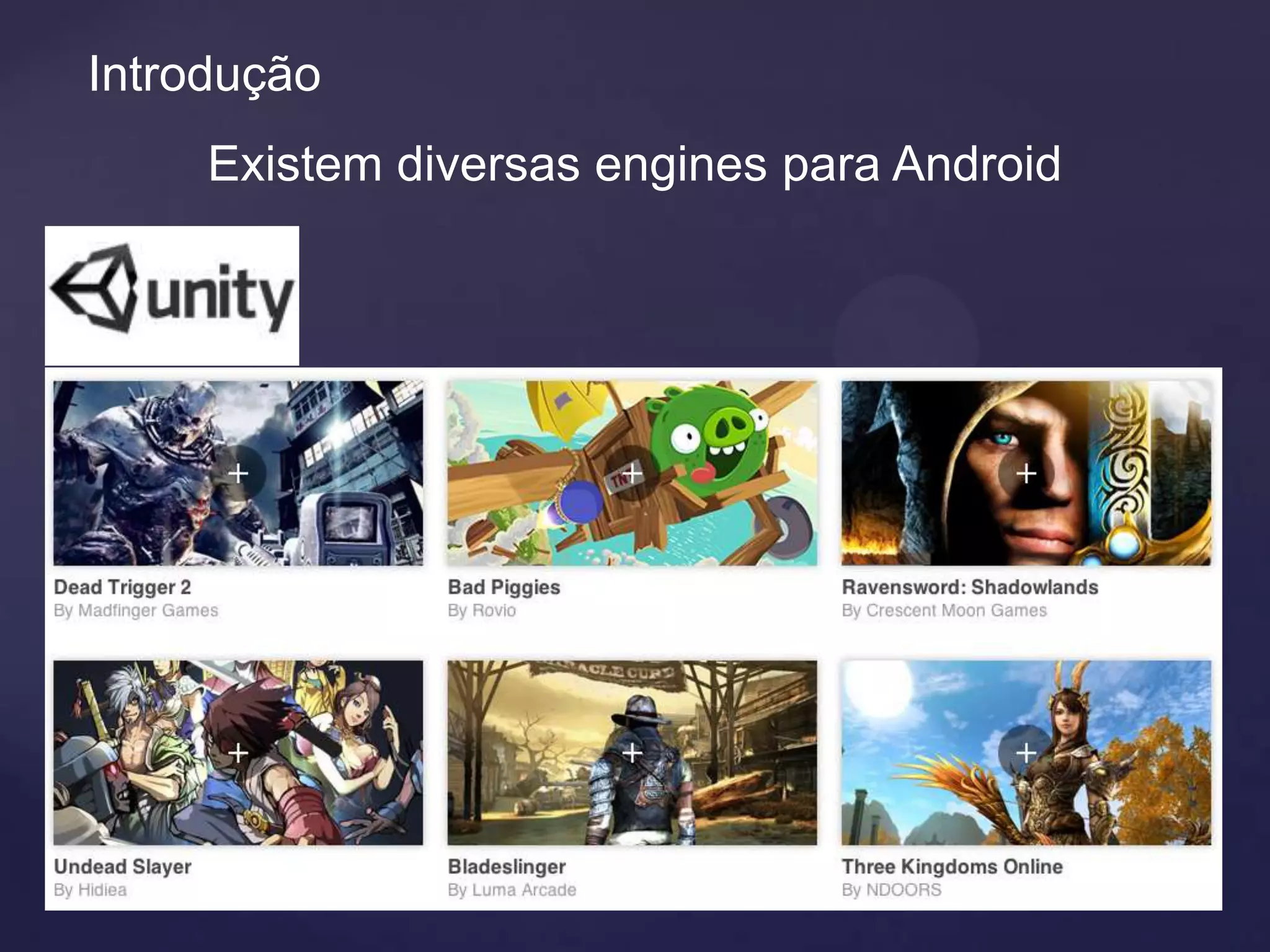 Introdução
     Existem diversas engines para Android
 