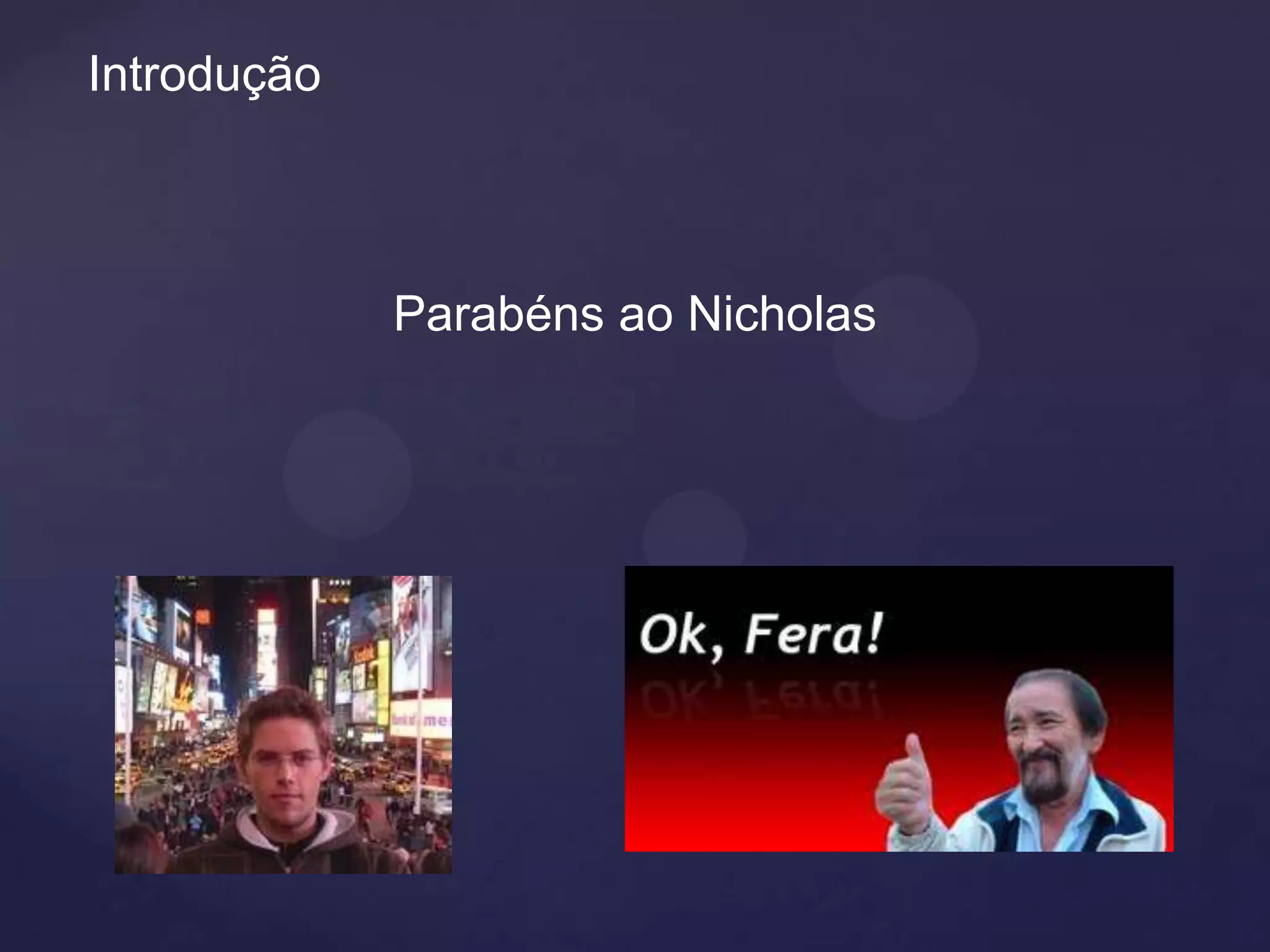 Introdução



             Parabéns ao Nicholas
 