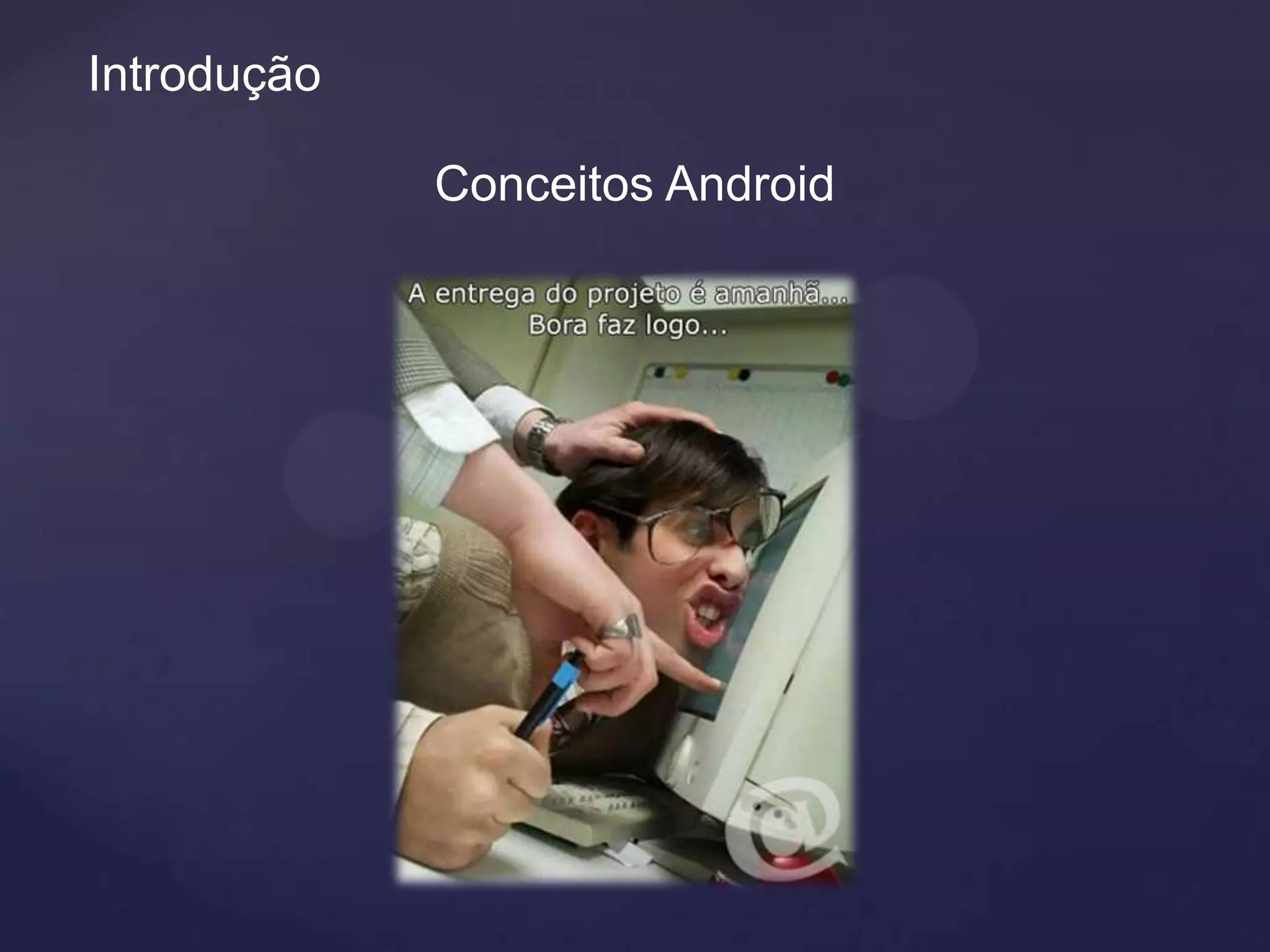 Introdução

             Conceitos Android
 
