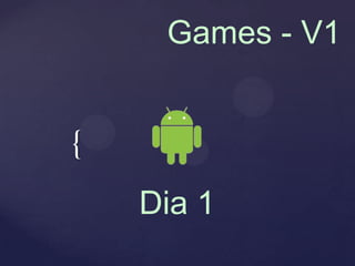 Games - V1


{
    Dia 1
 