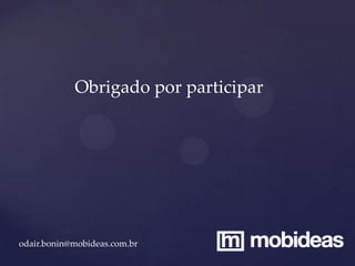 Obrigado por participar




odair.bonin@mobideas.com.br
 