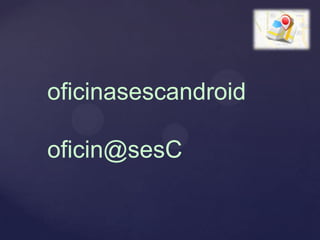 oficinasescandroid

oficin@sesC
 
