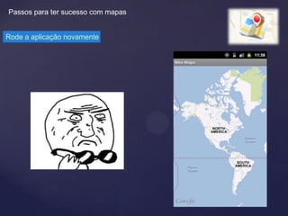 Passos para ter sucesso com mapas


Rode a aplicação novamente
 