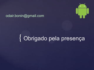 odair.bonin@gmail.com




       { Obrigado pela presença
 