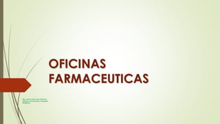 OFICINAS
FARMACEUTICAS
Mg. Juana maría Jara Espinoza
Químico farmacéutico-abogada
947841017
 
