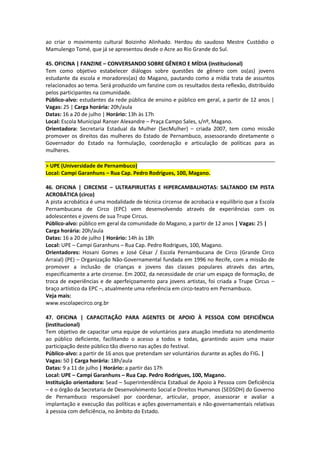 ao criar o movimento cultural Boizinho Alinhado. Herdou do saudoso Mestre Custódio o
Mamulengo Tomé, que já se apresentou desde o Acre ao Rio Grande do Sul.

45. OFICINA | FANZINE – CONVERSANDO SOBRE GÊNERO E MÍDIA (institucional)
Tem como objetivo estabelecer diálogos sobre questões de gênero com os(as) jovens
estudante da escola e moradores(as) do Magano, pautando como a mídia trata de assuntos
relacionados ao tema. Será produzido um fanzine com os resultados desta reflexão, distribuído
pelos participantes na comunidade.
Público-alvo: estudantes da rede pública de ensino e público em geral, a partir de 12 anos |
Vagas: 25 | Carga horária: 20h/aula
Datas: 16 a 20 de julho | Horário: 13h às 17h
Local: Escola Municipal Ranser Alexandre – Praça Campo Sales, s/nº, Magano.
Orientadora: Secretaria Estadual da Mulher (SecMulher) – criada 2007, tem como missão
promover os direitos das mulheres do Estado de Pernambuco, assessorando diretamente o
Governador do Estado na formulação, coordenação e articulação de políticas para as
mulheres.

> UPE (Universidade de Pernambuco)
Local: Campi Garanhuns – Rua Cap. Pedro Rodrigues, 100, Magano.

46. OFICINA | CIRCENSE – ULTRAPIRUETAS E HIPERCAMBALHOTAS: SALTANDO EM PISTA
ACROBÁTICA (circo)
A pista acrobática é uma modalidade de técnica circense de acrobacia e equilíbrio que a Escola
Pernambucana de Circo (EPC) vem desenvolvendo através de experiências com os
adolescentes e jovens de sua Trupe Circus.
Público-alvo: público em geral da comunidade do Magano, a partir de 12 anos | Vagas: 25 |
Carga horária: 20h/aula
Datas: 16 a 20 de julho | Horário: 14h às 18h
Local: UPE – Campi Garanhuns – Rua Cap. Pedro Rodrigues, 100, Magano.
Orientadores: Hosani Gomes e José César / Escola Pernambucana de Circo (Grande Circo
Arraial) (PE) – Organização Não-Governamental fundada em 1996 no Recife, com a missão de
promover a inclusão de crianças e jovens das classes populares através das artes,
especificamente a arte circense. Em 2002, da necessidade de criar um espaço de formação, de
troca de experiências e de aperfeiçoamento para jovens artistas, foi criada a Trupe Circus –
braço artístico da EPC –, atualmente uma referência em circo-teatro em Pernambuco.
Veja mais:
www.escolapecirco.org.br

47. OFICINA | CAPACITAÇÃO PARA AGENTES DE APOIO À PESSOA COM DEFICIÊNCIA
(institucional)
Tem objetivo de capacitar uma equipe de voluntários para atuação imediata no atendimento
ao público deficiente, facilitando o acesso a todos e todas, garantindo assim uma maior
participação deste público tão diverso nas ações do festival.
Público-alvo: a partir de 16 anos que pretendam ser voluntários durante as ações do FIG. |
Vagas: 50 | Carga horária: 18h/aula
Datas: 9 a 11 de julho | Horário: a partir das 17h
Local: UPE – Campi Garanhuns – Rua Cap. Pedro Rodrigues, 100, Magano.
Instituição orientadora: Sead – Superintendência Estadual de Apoio à Pessoa com Deficiência
– é o órgão da Secretaria de Desenvolvimento Social e Direitos Humanos (SEDSDH) do Governo
de Pernambuco responsável por coordenar, articular, propor, assessorar e avaliar a
implantação e execução das políticas e ações governamentais e não-governamentais relativas
à pessoa com deficiência, no âmbito do Estado.
 