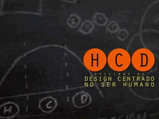 H C D
  o f i c i n a s   d e
design centrado
no ser humano




          2012
 