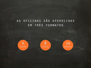 as oficinas são oferecidas
     em três formatos



  4         8         in
 horas     horas     company
 