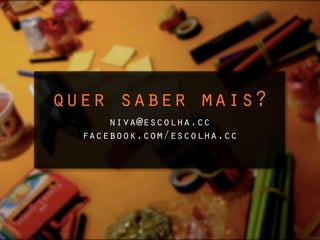 quer saber mais?
      niva@escolha.cc
  facebook.com/escolha.cc
 