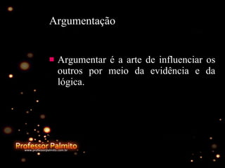 Argumentação Argumentar é a arte de influenciar os outros por meio da evidência e da lógica. 