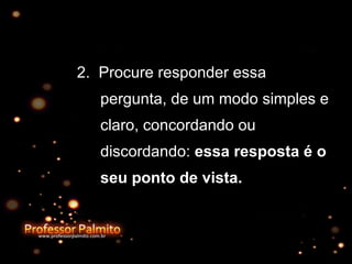2.  Procure responder essa pergunta, de um modo simples e claro, concordando ou discordando:  essa resposta é o seu ponto de vista.   