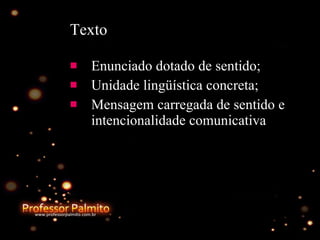 Texto Enunciado dotado de sentido; Unidade lingüística concreta; Mensagem carregada de sentido e intencionalidade comunicativa 