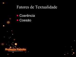 Fatores de Textualidade Coerência Coesão 