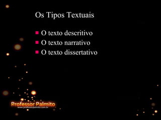 Os Tipos Textuais   O texto descritivo O texto narrativo O texto dissertativo 