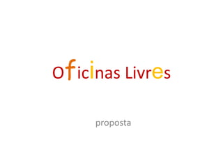 Oficinas Livres,[object Object],proposta,[object Object]