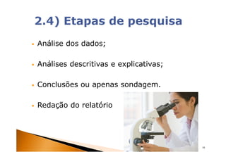 Análise dos dados;

Análises descritivas e explicativas;

Conclusões ou apenas sondagem.

Redação do relatório




                                       16
 