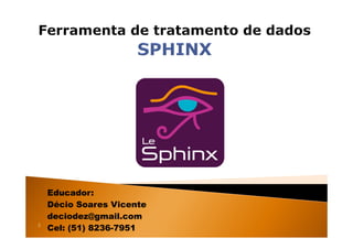 Educador:
    Décio Soares Vicente
    deciodez@gmail.com
2
    Cel: (51) 8236-7951
 