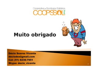 Décio Soares Vicente
deciodez@gmail.com
Cel: (51) 8236-7951
Skype: decio_vicente   67
 