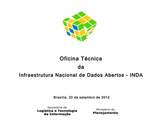 Oficina Técnica
                          da
Infraestrutura Nacional de Dados Abertos - INDA


              Nitai Bezerra da Silva
             Brasília, 20 de setembro de 2012
 