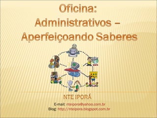 E-mail:  [email_address] Blog:  http://nteipora.blogspot.com.br   