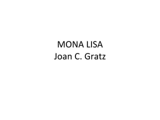 MONA LISA Joan C. Gratz 