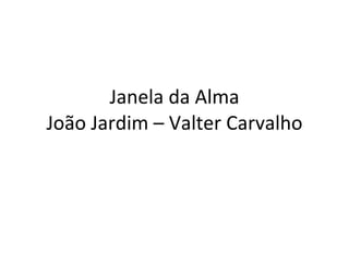 Janela da Alma João Jardim – Valter Carvalho 