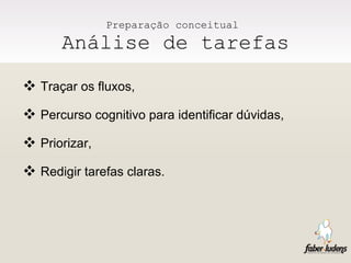 Preparação conceitual  Análise de tarefas Traçar os fluxos, Percurso cognitivo para identificar dúvidas, Priorizar, Redigir tarefas claras. 