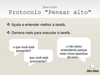 Execução Protocolo "Pensar alto" Ajuda a entender melhor a tarefa, Demora mais para executar a tarefa. O que você está procurando? Eu não estou entendendo porque esse ícone apareceu de novo... No que você está pensando? 