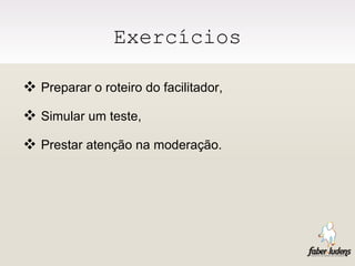 Exercícios Preparar o roteiro do facilitador, Simular um teste, Prestar atenção na moderação. 