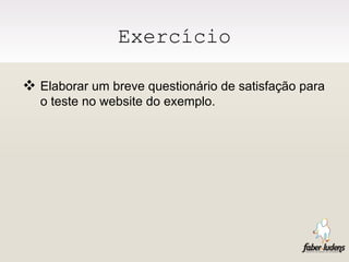Exercício Elaborar um breve questionário de satisfação para o teste no website do exemplo.  