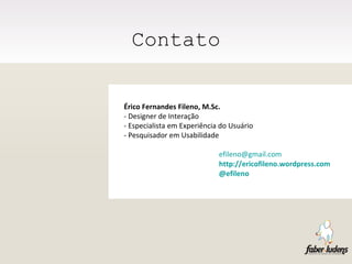 Érico Fernandes Fileno, M.Sc.  - Designer de Interação  - Especialista em Experiência do Usuário - Pesquisador em Usabilidade [email_address] http://ericofileno.wordpress.com @efileno Contato 