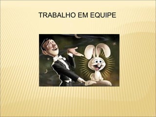 TRABALHO EM EQUIPE

 