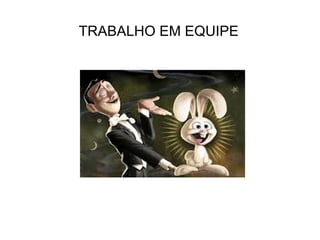 TRABALHO EM EQUIPE

 