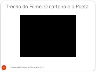 Trecho do Filme: O carteiro e o Poeta




9     Programa Biblioteca e Educação - 2012
 