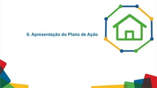 6. Apresentação do Plano de Ação
 