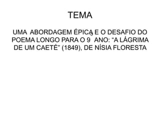 TEMA
UMA ABORDAGEM ÉPICA E O DESAFIO DO
POEMA LONGO PARA O 9
o
ANO: “A LÁGRIMA
DE UM CAETÉ” (1849), DE NÍSIA FLORESTA
 