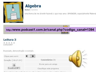 http:// www.podcast1.com.br/canal.php?codigo_canal=1394 