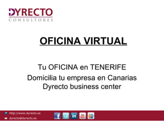 OFICINA VIRTUAL

              Tu OFICINA en TENERIFE
            Domicilia tu empresa en Canarias
               Dyrecto business center


http://www.dyrecto.es
dyrecto@dyrecto.es
 