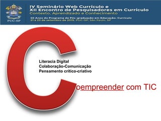 oempreender com TIC
Literacia Digital
Colaboração-Comunicação
Pensamento crítico-criativo
 