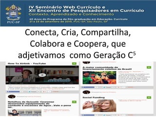 Conecta, Cria, Compartilha,
Colabora e Coopera, que
adjetivamos como Geração C5
 